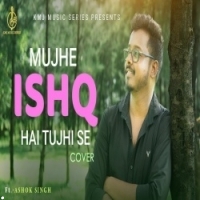 Mujhe Ishq Hai Tujhi Se (Cover)   Ashok Singh